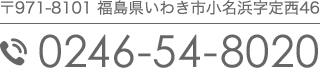 〒971-8101?福島県いわき市小名浜字定西46 0246-54-8020